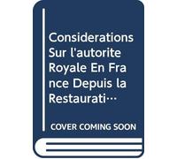 Considérations Sur l'autorité Royale En France Depuis la Restauration et Sur les Administrations Locales (French Edition)