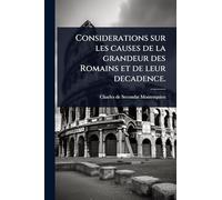 Considerations sur les causes de la grandeur des Romains et de leur decadence.