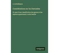 Considérations sur les Diatomées: Et essai d'une classification des genres et des espèces appartenant a cette famille