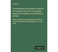 Considérations sur quelques causes de la corruption de l'air et sur quelques moyens d'y remédier sur les bâtimens de l'état: Thèse présentée et ... de médecine de Montpellier, le 31 août 1838