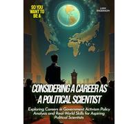 Considering a career as a political scientist: Exploring Careers in Government Activism Policy Analysis and Real-World Skills for Aspiring Political Scientists (Life Skills for Teens)