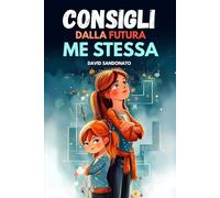 Consigli dalla Futura ME Stessa: Il primo libro illustrato per bambine 5-10 che introduce in modo semplice coraggio, autostima, emozioni, amicizia e fiducia in se stesse con leggerezza e ispirazione