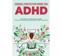 Consigli pratici per donne con ADHD: Eccellere sul Lavoro senza esaurirsi (anche se state ancora cercando di capire come fare)