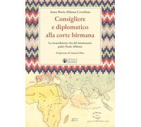 Consigliere e diplomatico alla corte birmana. La straordinaria vita del missionario padre Paolo Abbona (Le bussole)