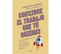 Consigue el trabajo que tú quieres – Un método efectivo en 5 pasos para liderar tu búsqueda laboral