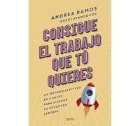 Consigue el trabajo que tú quieres: Un método efectivo en 5 pasos para liderar tu búsqueda laboral (Zenith Original)