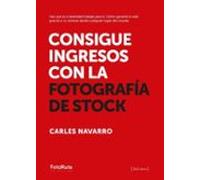 CONSIGUE INGRESOS CON LA FOTOGRAFÍA DE STOCK: Haz que tu creatividad trabaje para ti. Cómo ganarte la vida gracias a tu cámara desde cualquier lugar del mundo (FotoRuta)