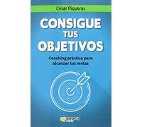 Consigue Tus Objetivos Coaching - Practico Para Alcanzar Tus Metas (SIN COLECCION)