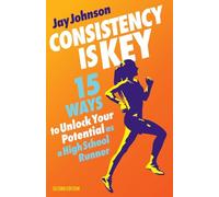 Consistency Is Key: 15 Ways to Unlock Your Potential as a High School Runner