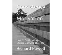 Consistency Over Motivation: How to Build Lasting Change One Step at a Time: 24 (Inspiring Y.O.U., Heal Deep, Rise Strong, Live Whole, Mini-book Series)