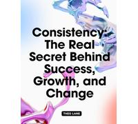Consistency: The Real Secret Behind Success, Growth, and Change (Self Improvement / Self Help)
