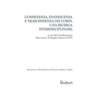 Consistenza evanescenza e trascendenza dei corpi: una ricerca interdisciplinare (Fuori collana)