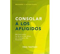 Consolar a los Afligidos - ministrando la gracia de Dios en tiempos de pérdida (Serie Pastoreo Práctico)