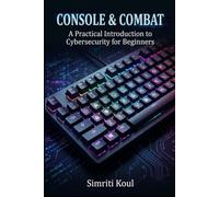 Console & Combat: A Practical Introduction to Cybersecurity for Beginners