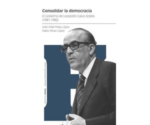 Consolidar la democracia: El Gobierno de Leopoldo Calvo-Sotelo (1981-1982) (Estudios)