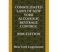 CONSOLIDATED LAWS OF NEW YORK ALCOHOLIC BEVERAGE CONTROL 2026 EDITION
