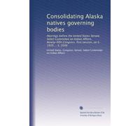 Consolidating Alaska natives governing bodies: Hearings before the United States Senate, Select Committee on Indian Affairs, Ninety-fifth Congress, first session, on S. 1920 ... S. 2046
