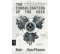 Consolidation of the Void: The Architecture of Deception and the Reclamation of Agency: 1 (The Sovereignty Trilogy)