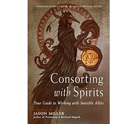 Consorting with Spirits: Your Guide to Working with Invisible Allies