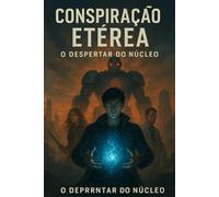 Conspiração Etérea: O Despertar do Núcleo