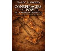 CONSPIRACIES AND POWER IN THE ITALIAN RENAISSANCE: Schemes, Diplomacy, and Violence in the Fifteenth Century