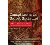 Conspiracies and Secret Societies: The Complete Dossier of Hidden Plots and Schemes (Real Unexplained! Collection)