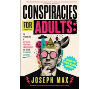 Conspiracies For Adults: A Very Serious Book About Very Silly Things: The Psychology of Reptilians, Fake Space, Time Machines, and Other Reasonable Concerns