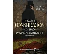 Conspiración: ¡Matad al presidente! (Narrativas Históricas)