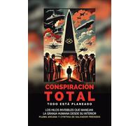 Conspiración Total - Todo Está Planeado: Los Hilos Invisibles Que Manejan La Granja Humana Desde Su Interior: La Gran Conspiración Luciferina y La Batalla Final por El Dominio de La Humanidad