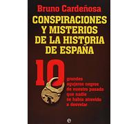 Conspiraciones y misterios de la historia de España : 10 grandes agujeros negros de nuestro pasado que nadie se había atrevido a desvelar