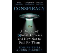 Conspiracy: A History of Bollocks Theories, and How Not to Fall for Them