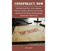 Conspiracy Now - The Deep State Plot to Kill Kennedy, Traffic Children, Destroy our Culture, and Set Up an AI Based Transhumanist Technocratic Death Cult (Conspiracy Now Trilogy)