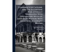 Conspiracy of Catiline, and The Jugurthine War. Literally Translated With Explanatory Notes by John Selby Watson. With an Introd. by Edward Brooks