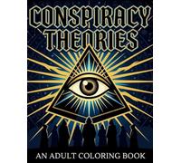 Conspiracy Theories Adult Coloring Book: 75 Pages of Secret Societies, Government Cover-Ups, Ancient Mysteries and Hidden Knowledge