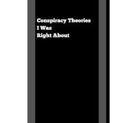 Conspiracy Theories I Was Right About: A Funny Gag Gift Adult Lined Notebook Journal