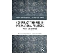 Conspiracy Theories in International Relations: Power and Identities (Routledge Studies on Challenges, Crises and Dissent in World Politics)