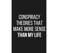 Conspiracy Theories That Make More Sense Than My Life: Funny notebook for husband, Weirdos, and Creative Minds