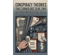 Conspiracy Theories That Turned Out to Be True: Real Cover-Ups, Hidden Agendas, and Verified Government Secrets