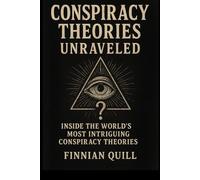 Conspiracy Theories Unraveled: Inside the World’s Most Intriguing Conspiracy Theories