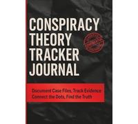 CONSPIRACY THEORY TRACKER JOURNAL: Document Case Files, Track Evidence, Connect the Dots, Find the Truth