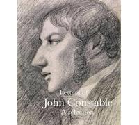 Constable, John - Letters of John Constable: A Selection (Lives of the Artists)