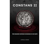 Constans II: The Bearded Emperor Murdered in His Bath (ROME'S GOD-EMPERORS SAGA)
