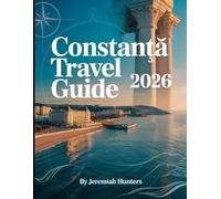 Constanta Travel Guide 2026: Beaches, Ancient History, Black Sea Adventures,and Hidden Gems of Romania’s Oldest City (Unveiling the Earth’s Silent Wonders)