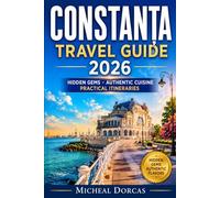 CONSTANȚA TRAVEL GUIDE 2026: Discover Romania's Black Sea Paradise: Hidden Gems, Authentic Cuisine, and Practical Itineraries for an Unforgettable Coastal Escape