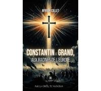 Constantin Le Grand Aux Racines De Leurope (ebook)