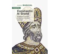 Constantin le Grand: Empereur romain, empereur chrétien (306-337)