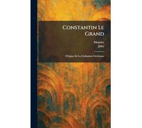 Constantin Le Grand: l'Origine De La Civilisation ChreÌ tienne