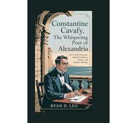 Constantine Cavafy: The Whispering Poet of Alexandria: How a Quiet Visionary Redefined Desire, History, and Modern Identity