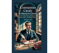 Constantine Cavafy: The Whispering Poet of Alexandria: How a Quiet Visionary Redefined Desire, History, and Modern Identity