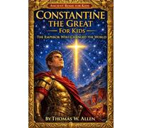 Constantine the Great for Kids: The Emperor Who Changed the World (Ancient Rome for Kids)